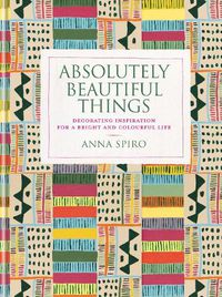 Cover image for Absolutely Beautiful Things: Decorating inspiration for a bright and colourful life