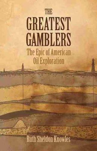 Cover image for The Greatest Gamblers: The Epic of American Oil Exploration