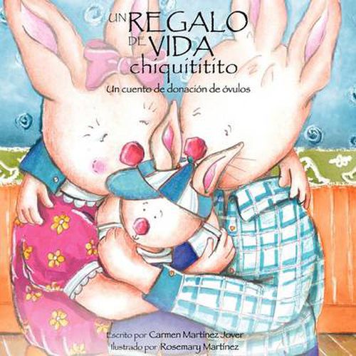 Cover image for Un Regalo de Vida Chiquititito, Un Cuento de Donacion de Ovulos Para Ninos