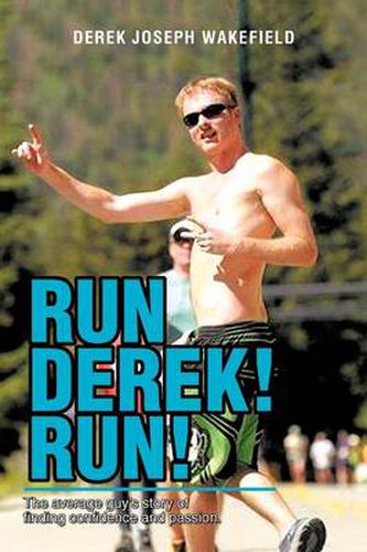 Cover image for Run Derek! Run!: The Average Guy's Story of Finding Confidence and Passion.