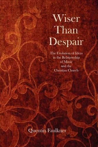 Cover image for Wiser Than Despair: The Evolution of Ideas in the Relationship of Music and the Christian Church