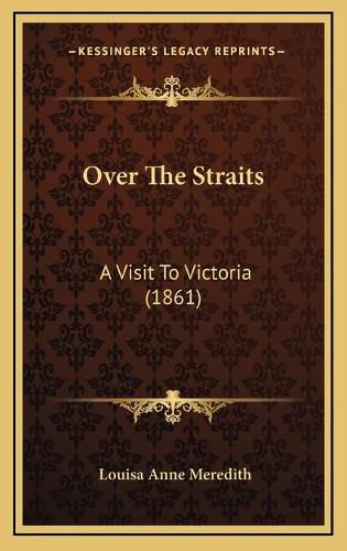 Cover image for Over the Straits: A Visit to Victoria (1861)