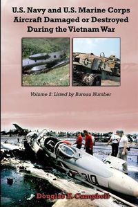 Cover image for U.S. Navy and U.S. Marine Corps Aircraft Damaged or Destroyed During the Vietnam War. Volume 2: Listed by Bureau Number