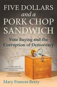 Cover image for Five Dollars and a Pork Chop Sandwich: Vote Buying and the Corruption of Democracy