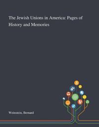 Cover image for The Jewish Unions in America: Pages of History and Memories