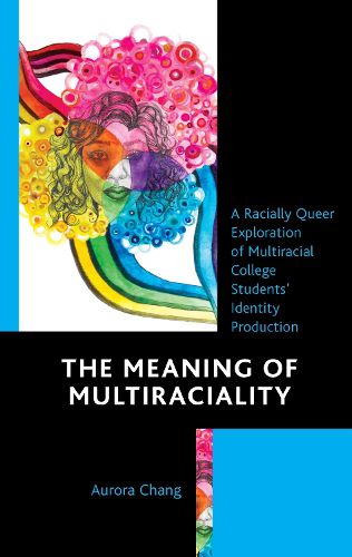 Cover image for The Meaning of Multiraciality: A Racially Queer Exploration of Multiracial College Students' Identity Production