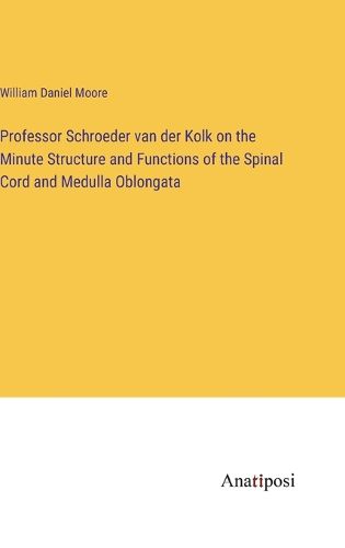 Cover image for Professor Schroeder van der Kolk on the Minute Structure and Functions of the Spinal Cord and Medulla Oblongata