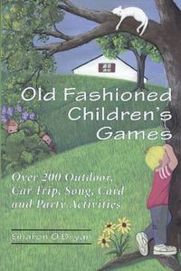 Cover image for Old Fashioned Children's Games: Over 200 Outdoor, Car Trip, Song, Card and Party Activities
