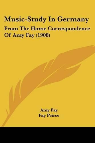 Music-Study in Germany: From the Home Correspondence of Amy Fay (1908)