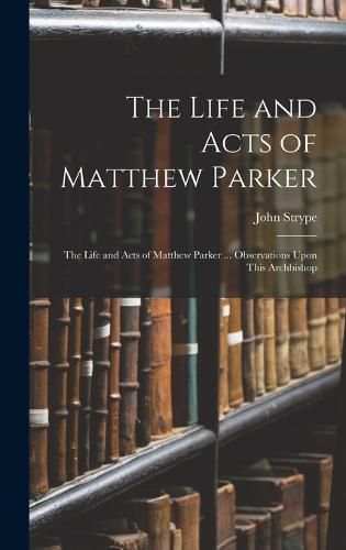 The Life and Acts of Matthew Parker