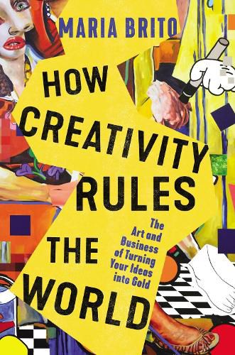 Cover image for How Creativity Rules the World: The Art and Business of Turning Your Ideas into Gold