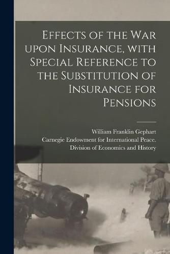 Cover image for Effects of the War Upon Insurance, With Special Reference to the Substitution of Insurance for Pensions [microform]