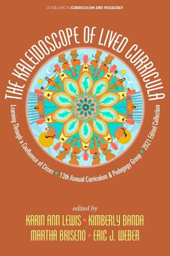 Cover image for The Kaleidoscope of Lived Curricula: Learning Through a Confluence of Crises 13th Annual Curriculum & Pedagogy Group 2021 Edited Collection
