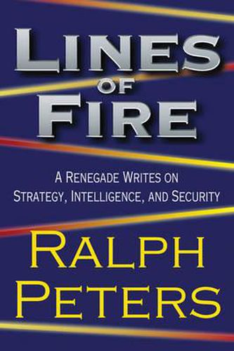 Lines of Fire: A Renegade Writes on Strategy, Intelligence, and Security