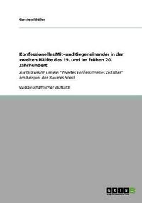 Cover image for Konfessionelles Mit- und Gegeneinander in der zweiten Halfte des 19. und im fruhen 20. Jahrhundert: Zur Diskussion um ein Zweites konfessionelles Zeitalter am Beispiel des Raumes Soest