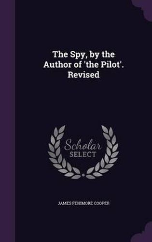 The Spy, by the Author of 'The Pilot'. Revised