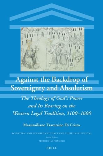 Cover image for Against the Backdrop of Sovereignty and Absolutism: The Theology of God's Power and Its Bearing on the Western Legal Tradition, 1100-1600