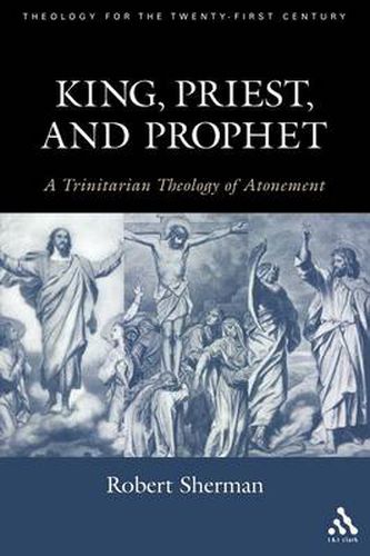 Cover image for King, Priest, and Prophet: A Trinitarian Theology of Atonement