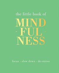 Cover image for The Little Book of Mindfulness: Focus, Slow Down, De-Stress