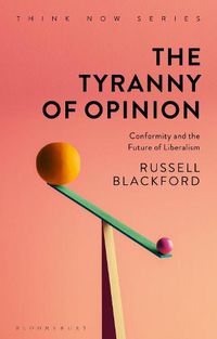 Cover image for The Tyranny of Opinion: Conformity and the Future of Liberalism