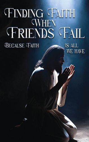 Finding Faith When Friends Fail