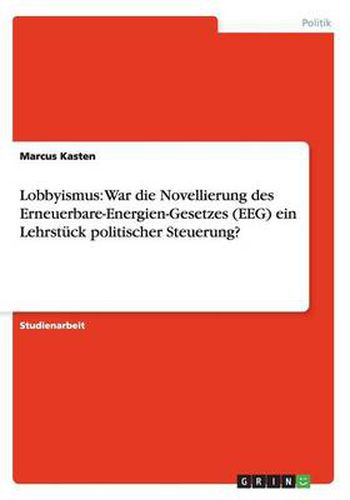 Cover image for Lobbyismus: War die Novellierung des Erneuerbare-Energien-Gesetzes (EEG) ein Lehrstuck politischer Steuerung?