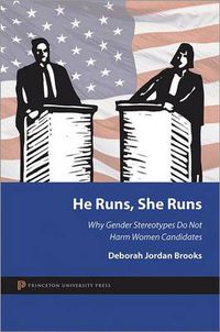 Cover image for He Runs, She Runs: Why Gender Stereotypes Do Not Harm Women Candidates
