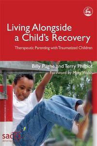 Cover image for Living Alongside a Child's Recovery: Therapeutic Parenting with Traumatized Children