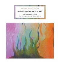 Cover image for Mindfulness Based Art: The SPARKS Guide for Educators and Counselors
