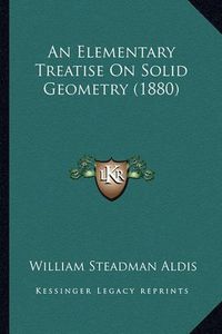 Cover image for An Elementary Treatise on Solid Geometry (1880)