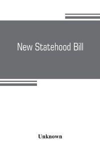 Cover image for New statehood bill. Hearings before the subcommittee of the Committee on Territories [Nov. 12-24, 1902] on House bill 12543, to enable the people of Oklahoma, Arizona, and New Mexico, to form constitutions and state governments and be admitted into the Uni