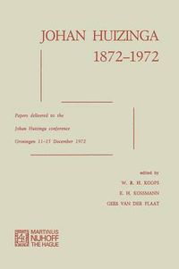 Cover image for Johan Huizinga 1872-1972: Papers Delivered to the Johan Huizinga Conference Groningen 11-15 December 1972