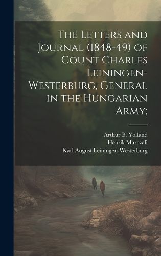 Cover image for The Letters and Journal (1848-49) of Count Charles Leiningen-Westerburg, General in the Hungarian Army;