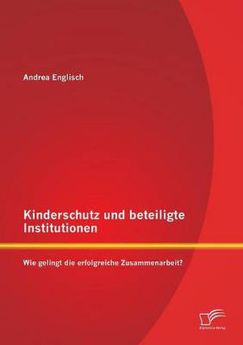Cover image for Kinderschutz Und Beteiligte Institutionen: Wie Gelingt Die Erfolgreiche Zusammenarbeit?