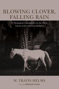 Cover image for Blowing Clover, Falling Rain: A Theological Commentary on the Poetic Canon of the American Religion