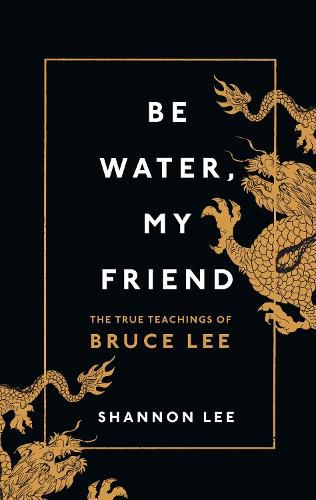 Cover image for Be Water, My Friend: The True Teachings of Bruce Lee