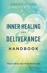 Cover image for Inner Healing and Deliverance Handbook: Hope to Bring Your Heart Back to Life