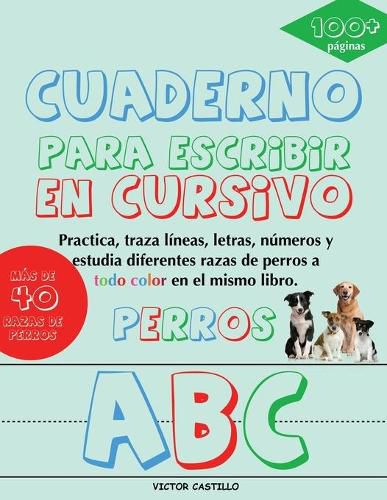 Cover image for Cuaderno para escribir de  Perros  en Cursivo: Practica, traza lineas, letras, numeros y estudia diferentes razas de perros a todo color