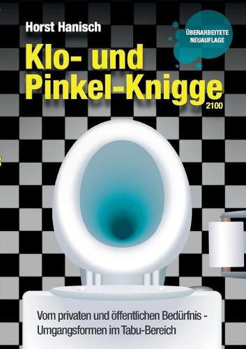 Cover image for Klo- und Pinkel-Knigge 2100: Vom privaten und oeffentlichen Bedurfnis - Umgangsformen im Tabu-Bereich