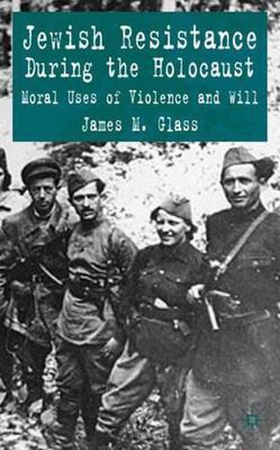 Cover image for Jewish Resistance During the Holocaust: Moral Uses of Violence and Will