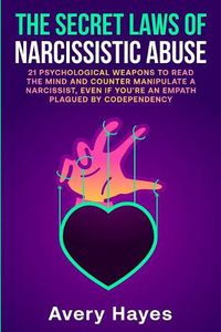 Cover image for The Secret Laws of Narcissistic Abuse: 21 Psychological Weapons to Read the Mind and Counter Manipulate a Narcissist, even if You're an Empath Plagued by Codependency