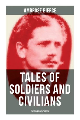 Cover image for TALES OF SOLDIERS AND CIVILIANS (26 Stories in One eBook)