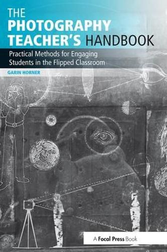 Cover image for The Photography Teacher's Handbook: Practical Methods for Engaging Students in the Flipped Classroom