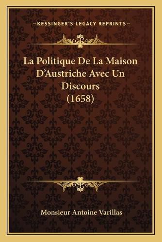 La Politique de La Maison D'Austriche Avec Un Discours (1658)