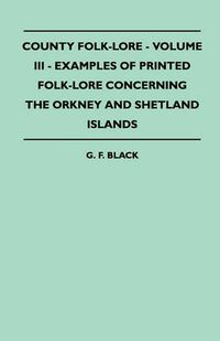 Cover image for County Folk-Lore - Volume III - Examples Of Printed Folk-Lore Concerning The Orkney And Shetland Islands