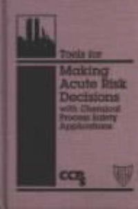 Cover image for Tools for Making Acute Risk Decisions with Chemical Process Safety Applications