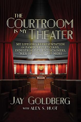 Cover image for The Courtroom Is My Theater: My Lifelong Representation of Famous Politicians, Industrialists, Entertainers,  Men of Honor,  and More