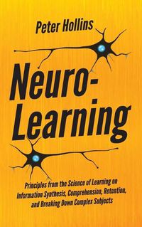 Cover image for Neuro-Learning: Principles from the Science of Learning on Information Synthesis, Comprehension, Retention, and Breaking Down Complex Subjects