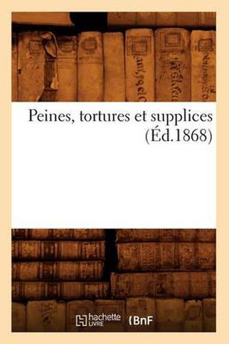 Peines, Tortures Et Supplices (Ed.1868)