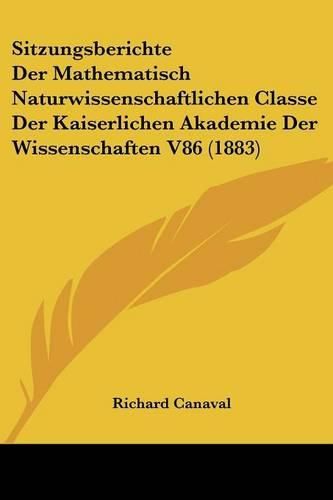 Sitzungsberichte Der Mathematisch Naturwissenschaftlichen Classe Der Kaiserlichen Akademie Der Wissenschaften V86 (1883)